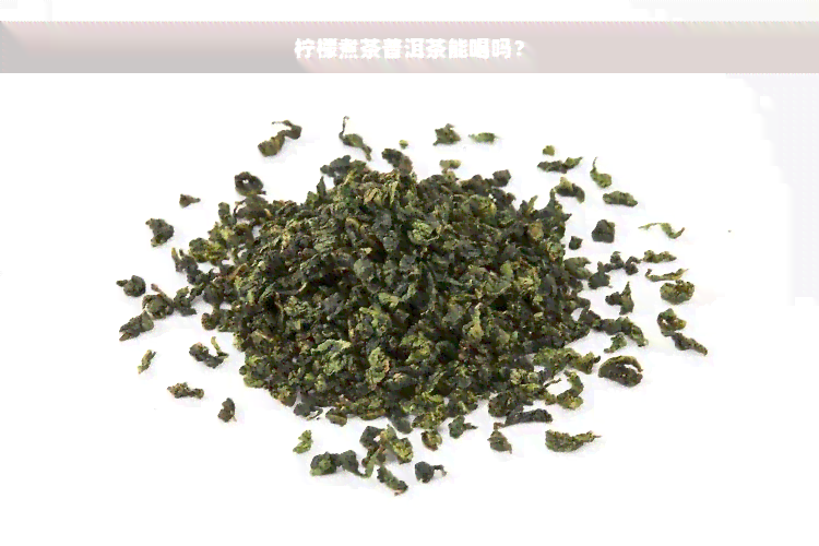 柠檬煮茶普洱茶能喝吗？