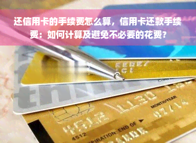 还信用卡的手续费怎么算，信用卡还款手续费：如何计算及避免不必要的花费？