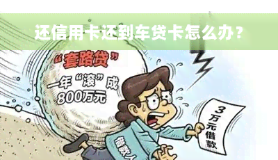 还信用卡还到车贷卡怎么办？