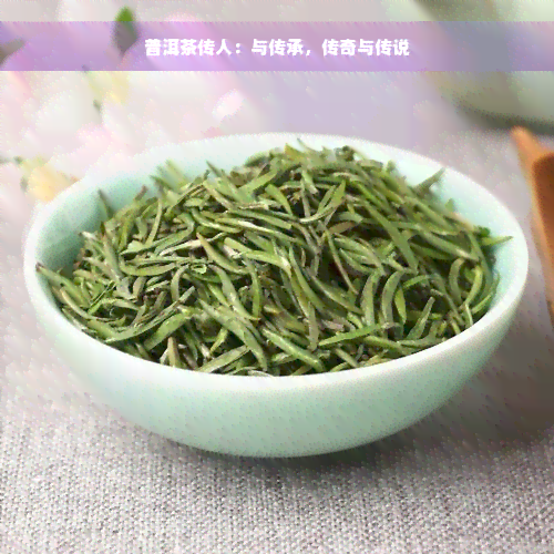 普洱茶传人：与传承，传奇与传说