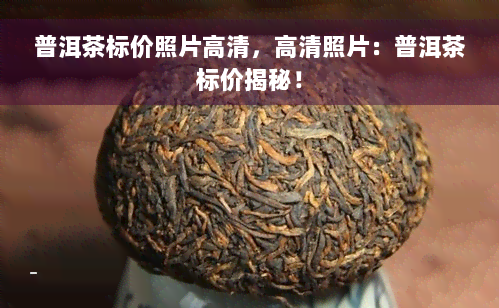 普洱茶标价照片高清，高清照片：普洱茶标价揭秘！