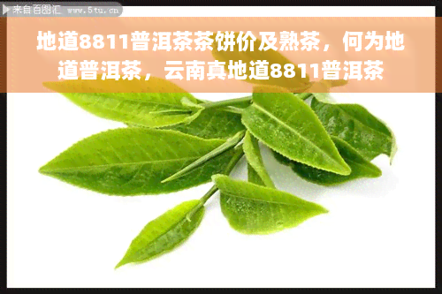 地道8811普洱茶茶饼价及熟茶，何为地道普洱茶，云南真地道8811普洱茶