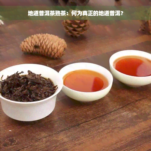 地道普洱茶熟茶：何为真正的地道普洱？