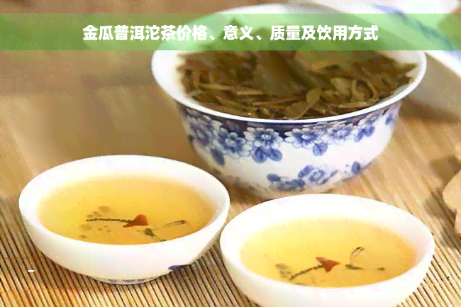 金瓜普洱沱茶价格、意义、质量及饮用方式