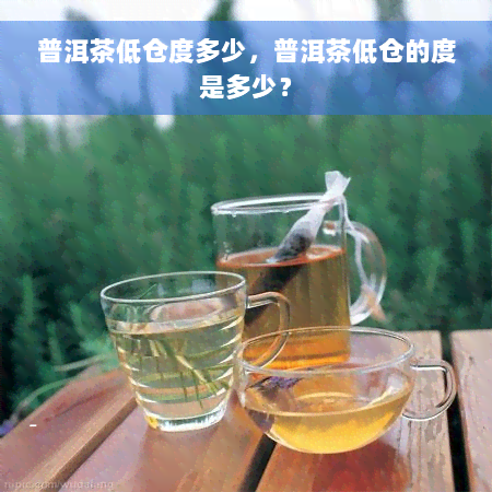 普洱茶低仓度多少，普洱茶低仓的度是多少？