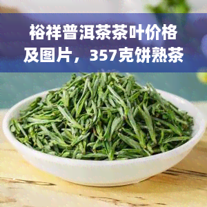 裕祥普洱茶茶叶价格及图片，357克饼熟茶，晋商，裕祥茶叶一桶