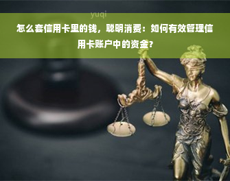 怎么套信用卡里的钱，聪明消费：如何有效管理信用卡账户中的资金？