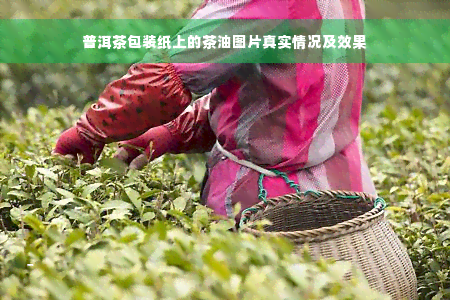 普洱茶包装纸上的茶油图片真实情况及效果