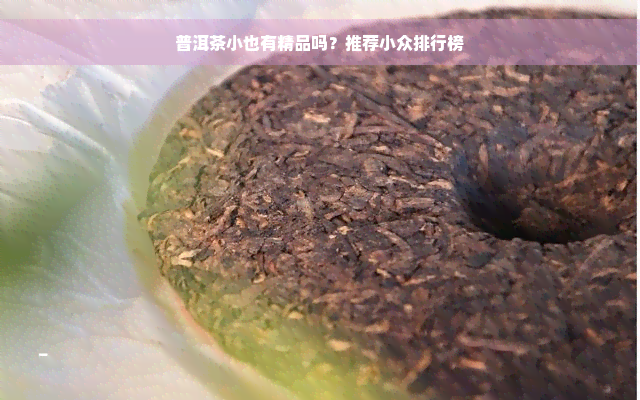 普洱茶小也有精品吗？推荐小众排行榜