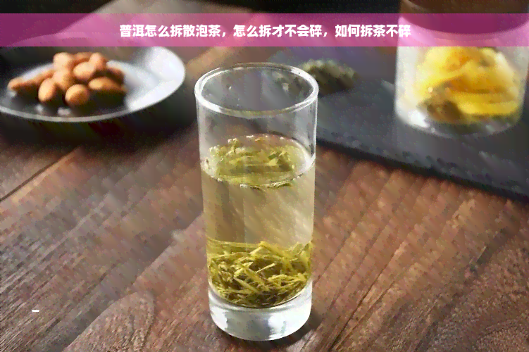 普洱怎么拆散泡茶，怎么拆才不会碎，如何拆茶不碎