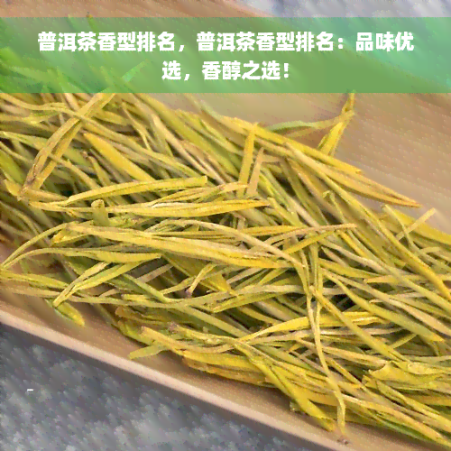 普洱茶香型排名，普洱茶香型排名：品味优选，香醇之选！