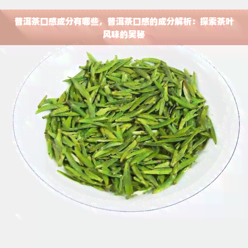 普洱茶口感成分有哪些，普洱茶口感的成分解析：探索茶叶风味的奥秘