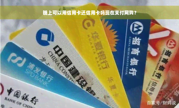 晚上可以用信用卡还信用卡吗现在支付网购？