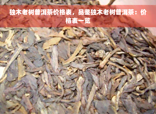 独木老树普洱茶价格表，品鉴独木老树普洱茶：价格表一览