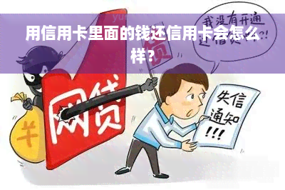 用信用卡里面的钱还信用卡会怎么样？