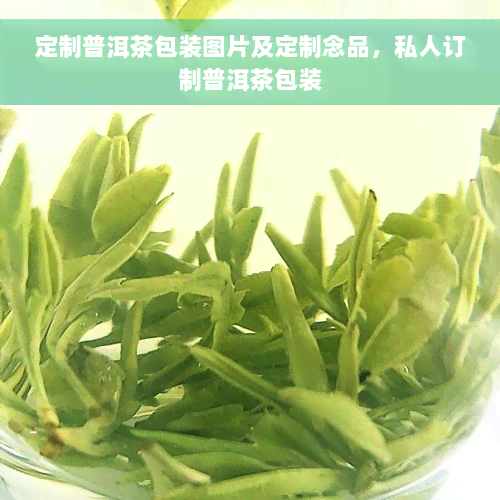 定制普洱茶包装图片及定制念品，私人订制普洱茶包装