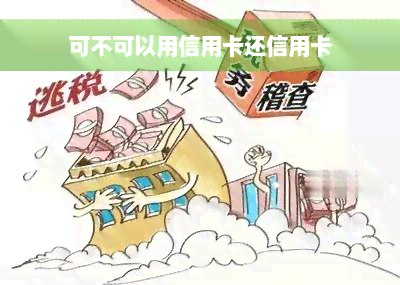 可不可以用信用卡还信用卡