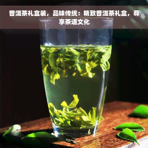 普洱茶礼盒装，品味传统：精致普洱茶礼盒，尊享茶道文化