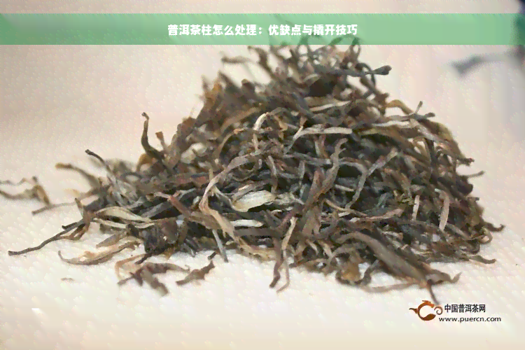 普洱茶柱怎么处理：优缺点与撬开技巧