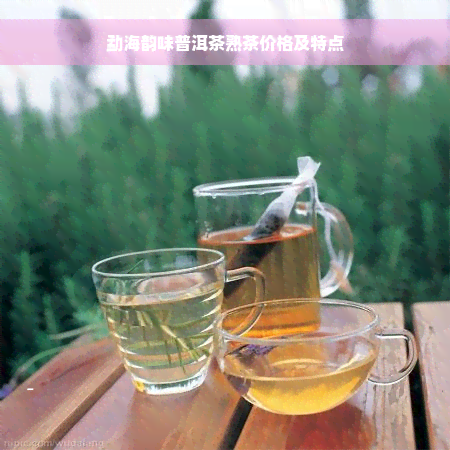 勐海韵味普洱茶熟茶价格及特点