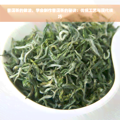 普洱茶的做法，学会制作普洱茶的秘诀：传统工艺与现代技巧