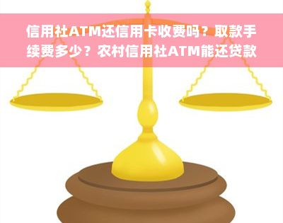 信用社ATM还信用卡收费吗？取款手续费多少？农村信用社ATM能还贷款吗？