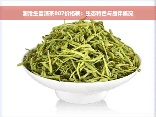 澜沧生普洱茶007价格表：生态特色与品评概况