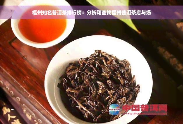 福州知名普洱茶排行榜：分析和查找福州普洱茶店与场