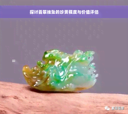 探讨翡翠挂坠的珍贵程度与价值评估