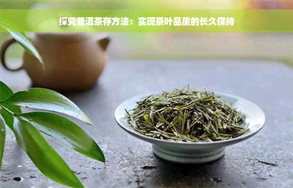 探究普洱茶存方法：实现茶叶品质的长久保持