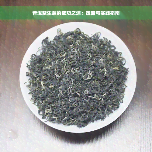 普洱茶生意的成功之道：策略与实践指南