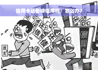 信用卡还影响信用吗：怎么办？