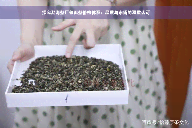 探究勐海茶厂普洱茶价格体系：品质与市场的双重认可