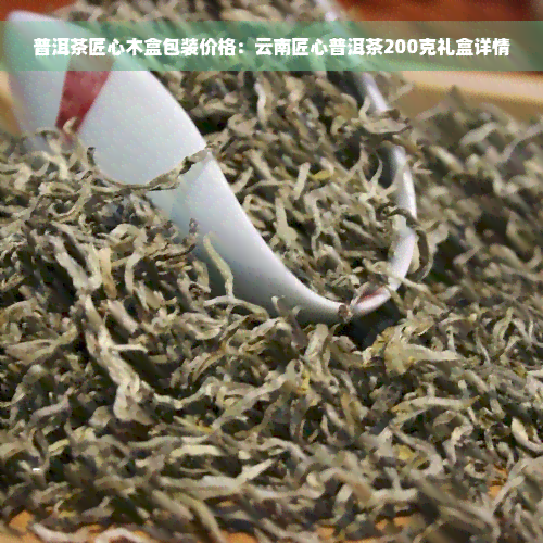 普洱茶匠心木盒包装价格：云南匠心普洱茶200克礼盒详情