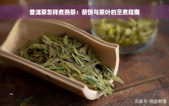 普洱茶怎样煮熟茶：茶饼与茶叶的烹煮指南