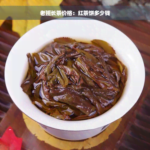 老班长茶价格：红茶饼多少钱