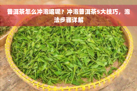 普洱茶怎么冲泡喝呢？冲泡普洱茶5大技巧，泡法步骤详解