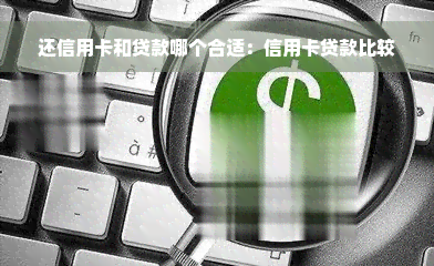 还信用卡和贷款哪个合适：信用卡贷款比较