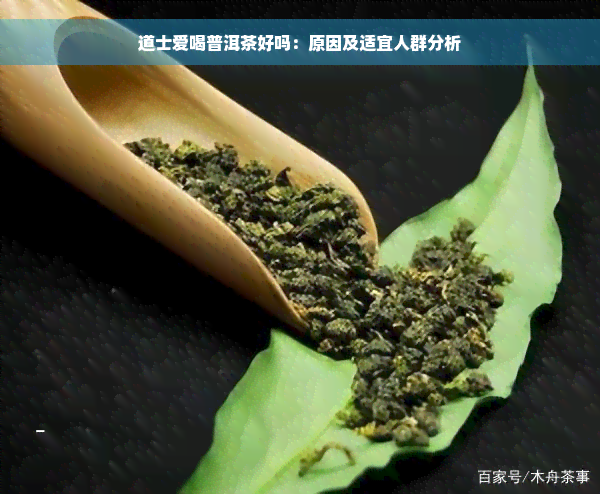 道士爱喝普洱茶好吗：原因及适宜人群分析