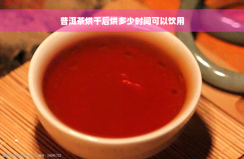 普洱茶烘干后烘多少时间可以饮用