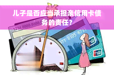 儿子是否应当承担亲信用卡债务的责任？