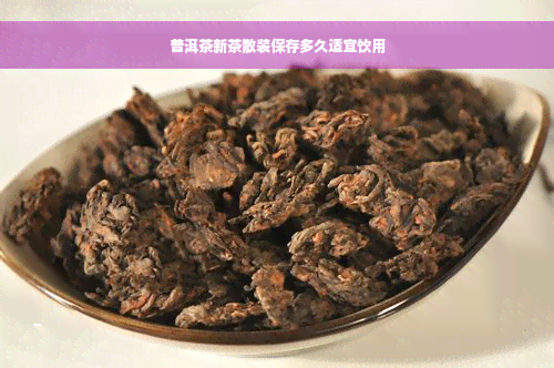 普洱茶新茶散装保存多久适宜饮用