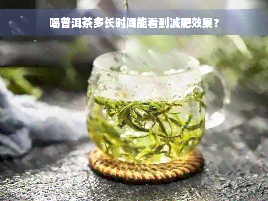 喝普洱茶多长时间能看到减肥效果？