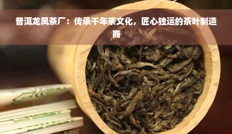 普洱龙凤茶厂：传承千年茶文化，匠心独运的茶叶制造商