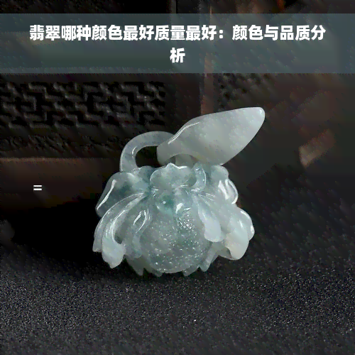 翡翠哪种颜色更好质量更好：颜色与品质分析