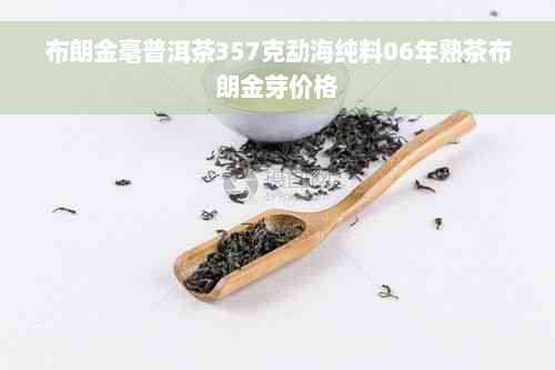 布朗金毫普洱茶357克勐海纯料06年熟茶布朗金芽价格