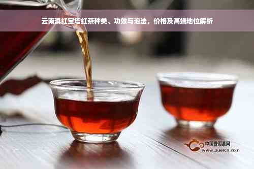 云南滇红宝塔红茶种类、功效与泡法，价格及高端地位解析