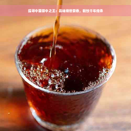 探寻中国茶中之王：品味绝世茶香，畅饮千年传承