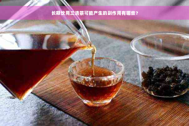 长期饮用三清茶可能产生的副作用有哪些？