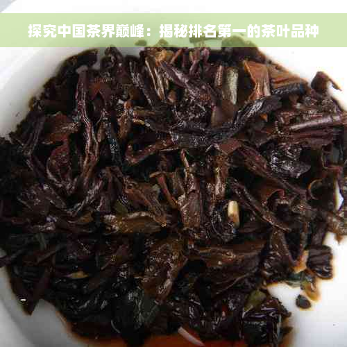 探究中国茶界巅峰：揭秘排名之一的茶叶品种